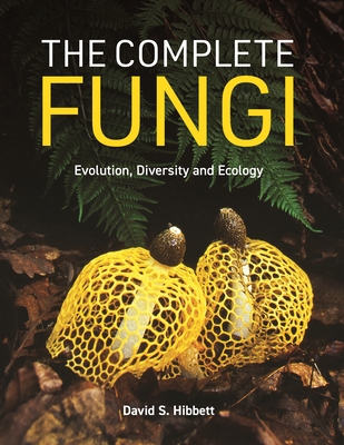 Coperta cărții 'The Complete Fungi: Evolution, Diversity and Ecology - David S. Hibbett'