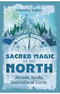 Coperta cărții 'Sacred Magic of the North: Rituals, Spells, and Gifts of Earth - Tahverlee Anglen'