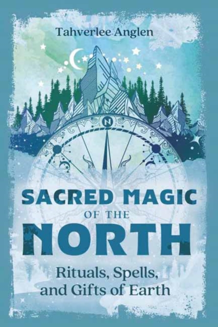 Coperta cărții 'Sacred Magic of the North: Rituals, Spells, and Gifts of Earth - Tahverlee Anglen'