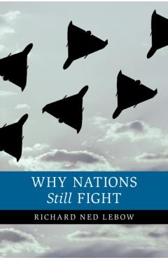 Why Nations Still Fight - Richard Ned Lebow