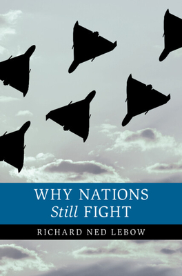 Why Nations Still Fight - Richard Ned Lebow