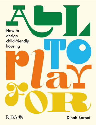 Coperta cărții 'All to Play for: How to Design Child-Friendly Housing - Dinah Bornat'
