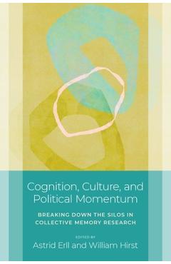Poza produsului Cognition, Culture, and Political Momentum: Breaking Down the Silos in Collective Memory Research - Astrid Erll