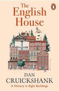 Coperta cărții 'The English House: A History in Eight Buildings - Dan Cruickshank'