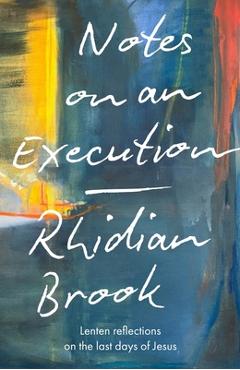 Notes on an Execution: Lenten Reflections on the Last Days of Jesus - Rhidian Brook