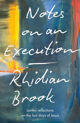 Coperta cărții 'Notes on an Execution: Lenten Reflections on the Last Days of Jesus - Rhidian Brook'