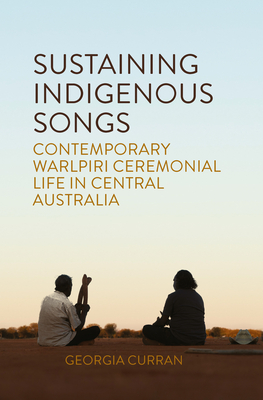 Coperta cărții 'Sustaining Indigenous Songs: Contemporary Warlpiri Ceremonial Life in Central Australia - Georgia Curran'