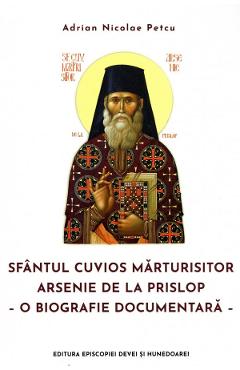 Sfantul Cuvios Marturisitor Arsenie de la Prislop. O biografie documentara - Adrian Nicolae Petcu