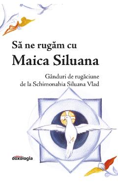Coperta cărții 'Să ne rugăm cu Maica Siluana. Gânduri de rugăciune de la Schimonahia Siluana Vlad'