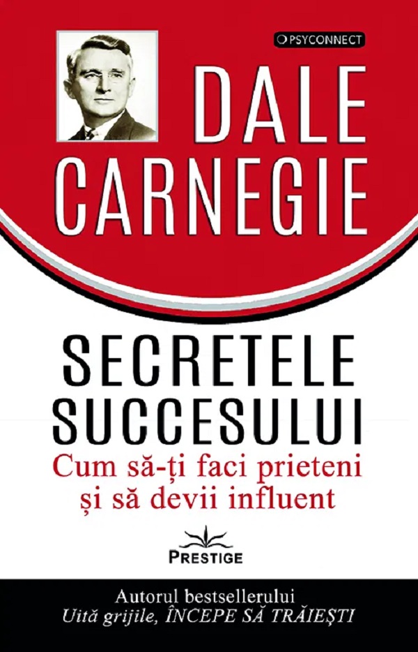Secretele succesului. Cum sa-ti faci prieteni si sa devii influent - Dale Carnegie