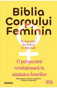 Poza produsului Biblia corpului feminin. O perspectiva revolutionara in sanatatea femeilor - Dr. Emma Ross, Baz Moffat, Dr. Bella Smith