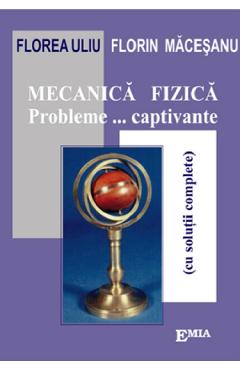 Poza produsului Mecanica fizica. Probleme... captivante - Florea Uliu, Florin Macesanu
