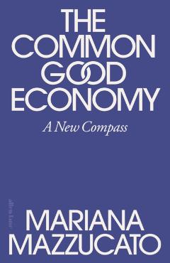 Coperta cărții 'The Common Good Economy - Mariana Mazzucato'