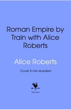 Roman Empire by Train with Alice Roberts - James Nally