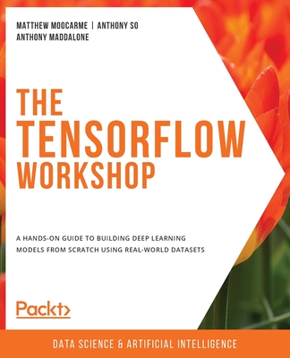 Coperta cărții 'The TensorFlow Workshop: A hands-on guide to building deep learning models from scratch using real-world datasets -'
