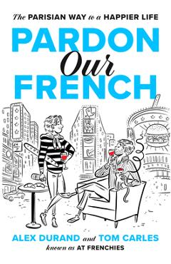 Coperta cărții 'Pardon Our French: The Parisian Way to a Happier Life - Alexandre Durand'