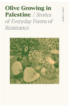 Coperta cărții 'Olive Growing in Palestine: Stories of Everyday Forms of Resistance - Juman Simaan'