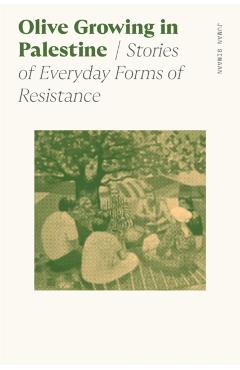 Olive Growing in Palestine: Stories of Everyday Forms of Resistance - Juman Simaan