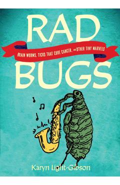 Coperta cărții 'Rad Bugs: Brain Worms, Ticks That Cure Cancer, and Other Tiny Marvels - Karyn Light-gibson'