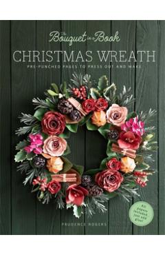 Coperta cărții 'The Bouquet in a Book Christmas Wreath: Pre-Punched Pages to Press Out and Make - Prudence Rogers'