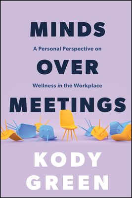 Coperta cărții 'Minds Over Meetings: A Personal Perspective on Wellness in the Workplace - Kody Green'