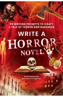 Coperta cărții 'Write a Horror Novel: 99 Writing Prompts to Craft a Tale of Terror and Darkness - Erik Patterson'
