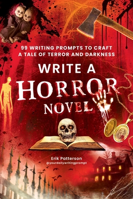Coperta cărții 'Write a Horror Novel: 99 Writing Prompts to Craft a Tale of Terror and Darkness - Erik Patterson'