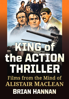 Coperta cărții 'King of the Action Thriller: Films from the Mind of Alistair MacLean - Brian Hannan'