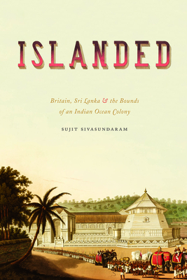 Coperta cărții 'Islanded: Britain, Sri Lanka, and the Bounds of an Indian Ocean Colony - Sujit Sivasundaram'