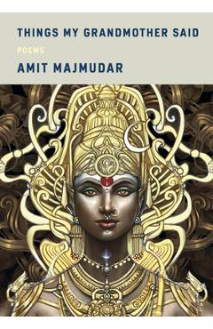 Coperta cărții 'Things My Grandmother Said: Poems - Amit Majmudar'