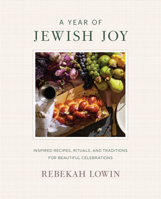Coperta cărții 'A Year of Jewish Joy: Inspired Recipes, Rituals, and Traditions for Beautiful Celebrations - Rebekah Lowin'