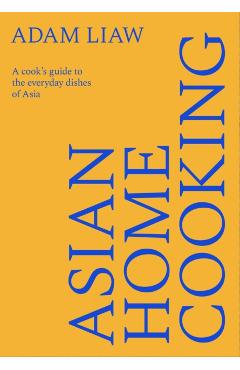 Coperta cărții 'Asian Home Cooking: The Definitive Guide to Everyday Asian Food - Adam Liaw'