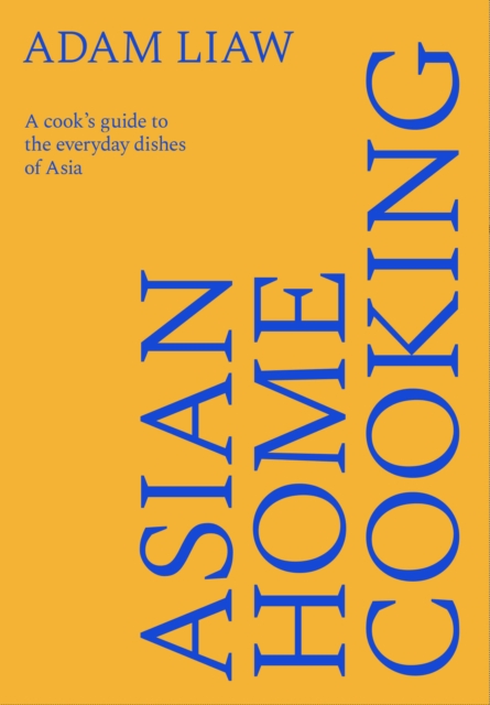 Coperta cărții 'Asian Home Cooking: The Definitive Guide to Everyday Asian Food - Adam Liaw'