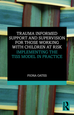 Coperta cărții 'Trauma Informed Support and Supervision for Those Working with Children at Risk: Implementing the TISS Model in'