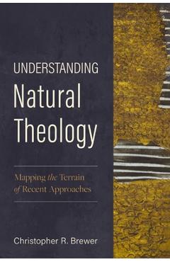 Coperta cărții 'Understanding Natural Theology: Mapping the Terrain of Recent Approaches - Christopher R. Brewer'