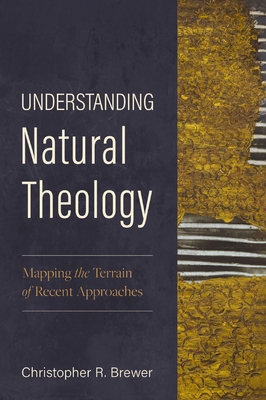 Coperta cărții 'Understanding Natural Theology: Mapping the Terrain of Recent Approaches - Christopher R. Brewer'