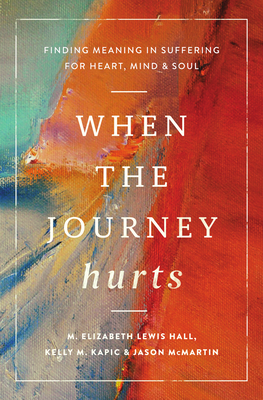 Coperta cărții 'When the Journey Hurts: Finding Meaning in Suffering for Heart, Mind, and Soul - Kelly M. Kapic'