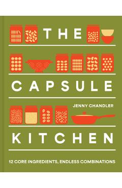 Coperta cărții 'The Capsule Kitchen: 12 Core Ingredients, Endless Combinations - Jenny Chandler'