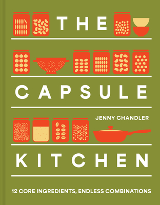 Coperta cărții 'The Capsule Kitchen: 12 Core Ingredients, Endless Combinations - Jenny Chandler'