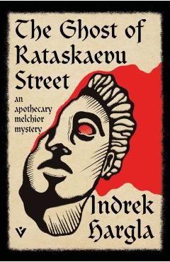 Coperta cărții 'The Ghost of Rataskaevu Street: An Apothecary Melchior Mystery - Indrek Hargla'