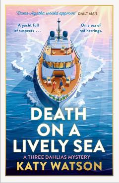Coperta cărții 'Death on a Lively Sea: The Next Gripping Cozy Mystery in the Three Dahlias Series - Katy Watson'