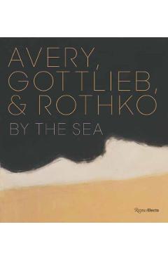 Coperta cărții 'Avery, Gottlieb & Rothko: By the Sea - Eliza Rathbone'