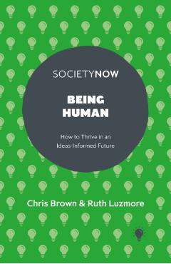 Being Human: How to Thrive in an Ideas-Informed Future - Chris Brown