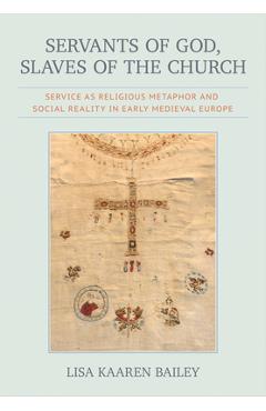 Coperta cărții 'Servants of God, Slaves of the Church: Service as Religious Metaphor and Social Reality in Early Medieval Europe - Lisa'