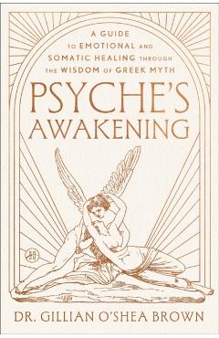 Coperta cărții 'Psyche's Awakening: A Guide to Emotional and Somatic Healing Through the Wisdom of Greek Myth - Gillian O'shea Brown'