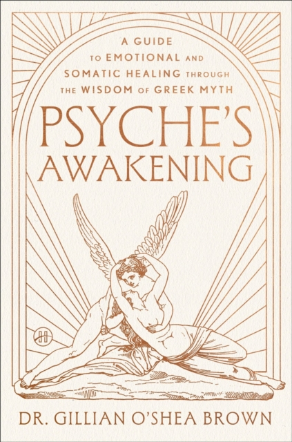 Coperta cărții 'Psyche's Awakening: A Guide to Emotional and Somatic Healing Through the Wisdom of Greek Myth - Gillian O'shea Brown'