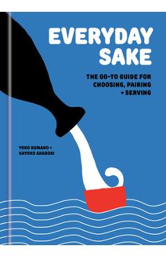 Coperta cărții 'Everyday Sake: The Go-To Guide for Choosing, Pairing, and Serving - Yoko Kumano'