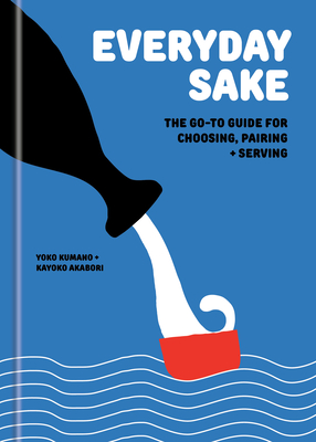 Coperta cărții 'Everyday Sake: The Go-To Guide for Choosing, Pairing, and Serving - Yoko Kumano'