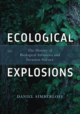 Coperta cărții 'Ecological Explosions: The History of Biological Invasions and Invasion Science - Daniel Simberloff'