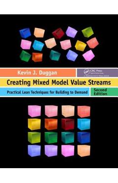Poza produsului Creating Mixed Model Value Streams: Practical Lean Techniques for Building to Demand, Second Edition - Kevin J. Duggan